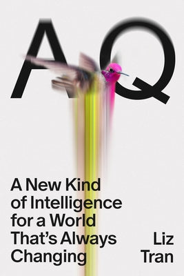 Aq: A New Kind of Intelligence for a World That's Always Changing by Tran, Liz