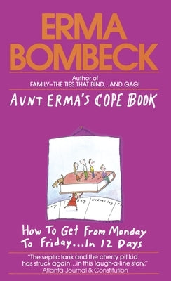 Aunt Erma's Cope Book: Aunt Erma's Cope Book: How to Get from Monday to Friday . . . In 12 Days by Bombeck, Erma