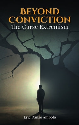 Beyond Conviction: The curse of Extremism by Danso Ampofo, Eric