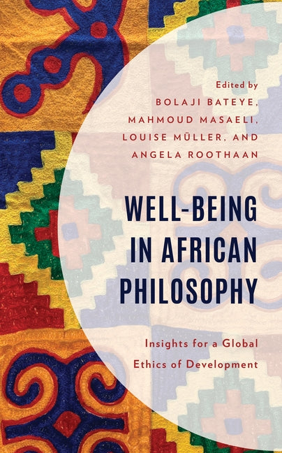 Well-Being in African Philosophy: Insights for a Global Ethics of Development by Bateye, Bolaji