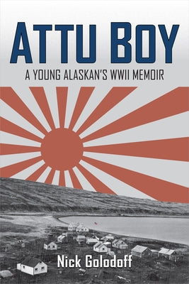 Attu Boy: A Young Alaskan's WWII Memoir by Golodoff, Nick