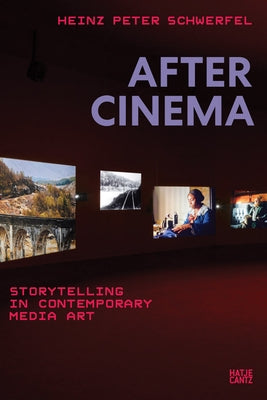 After Cinema: Storytelling in Contemporary Media Art by Schwerfel, Heinz Peter