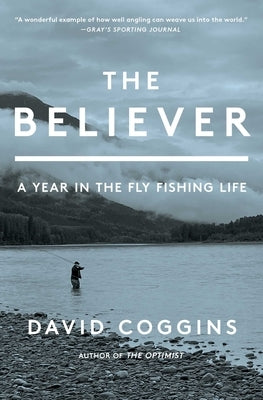 The Believer: A Year in the Fly Fishing Life by Coggins, David