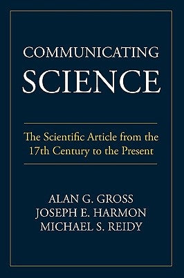Communicating Science: The Scientific Article from the 17th Century to the Present by Gross, Alan G.