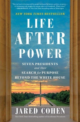 Life After Power: Seven Presidents and Their Search for Purpose Beyond the White House by Cohen, Jared