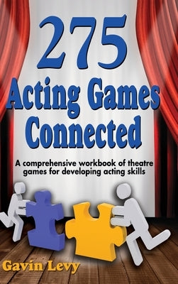 275 Acting Games! Connected: A Comprehensive Workbook of Theatre Games for Developing Acting Skills by Levy, Gavin