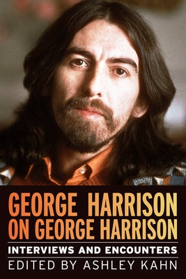 George Harrison on George Harrison: Interviews and Encounters Volume 17 by Kahn, Ashley