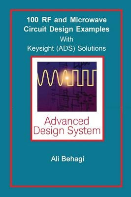 100 RF and Microwave Circuit Design: with Keysight (ADS) Solutions by Behagi, Ali A.