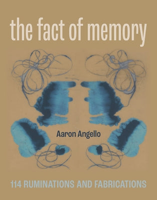 The Fact of Memory: 114 Ruminations and Fabrications by Angello, Aaron