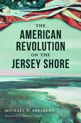 The American Revolution on the Jersey Shore by Adelberg, Michael S.