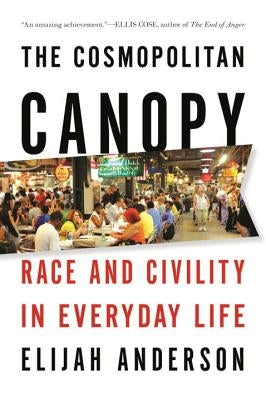 Cosmopolitan Canopy: Race and Civility in Everyday Life by Anderson, Elijah