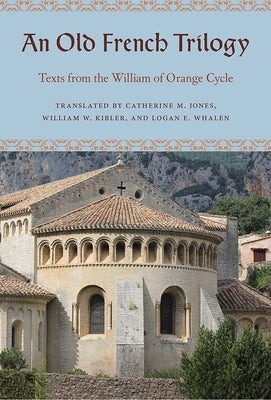 An Old French Trilogy: Texts from the William of Orange Cycle by Jones, Catherine M.
