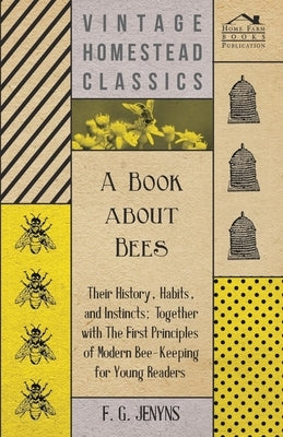 A Book about Bees - Their History, Habits, and Instincts; Together with The First Principles of Modern Bee-Keeping for Young Readers by Jenyns, F. G.