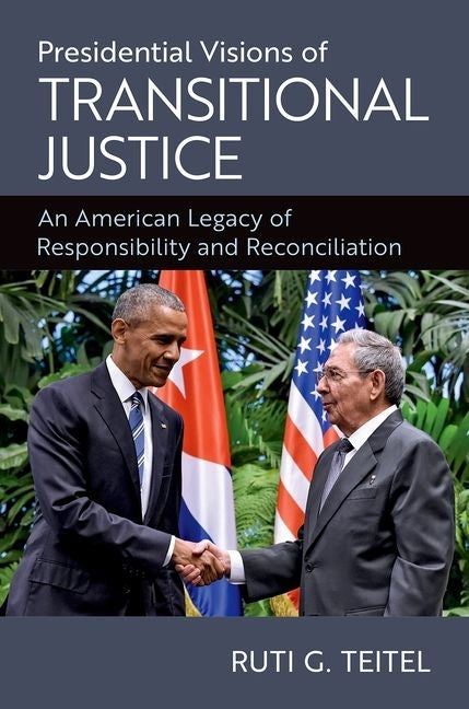 Presidential Visions of Transitional Justice: An American Legacy of Responsibility and Reconciliation by Teitel, Ruti G.