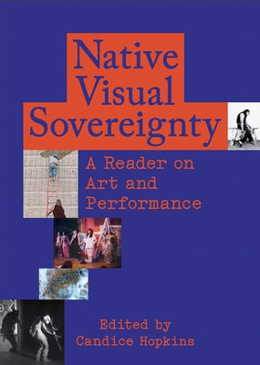 Native Visual Sovereignty: A Reader on Art and Performance by Hopkins, Candice