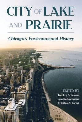 City of Lake and Prairie: Chicago's Environmental History by Brosnan, Kathleen