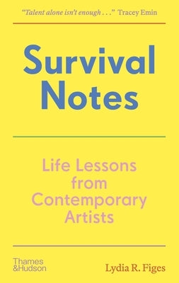 Survival Notes: Life Lessons from Contemporary Artists by Figes, Lydia Rachel