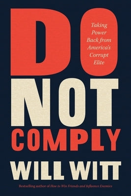 Do Not Comply: Taking Power Back from America's Corrupt Elite by Witt, Will