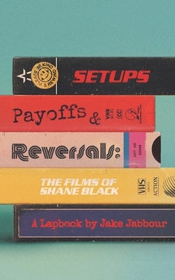 Setups, Payoffs & Reversals: From Lethal Weapon to Play Dirty by Jabbour, Jake