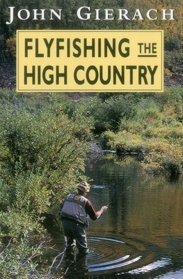 Flyfishing the High Country by Gierach, John
