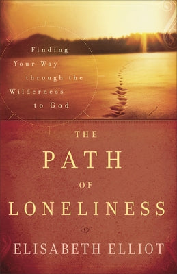 The Path of Loneliness: Finding Your Way Through the Wilderness to God by Elliot, Elisabeth