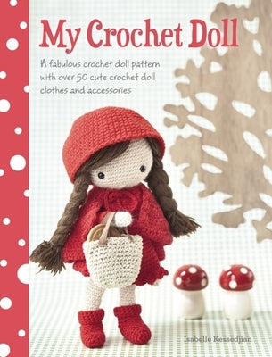 My Crochet Doll: A Fabulous Crochet Doll Pattern with Over 50 Cute Crochet Doll Clothes and Accessories by Kessdjian, Isabelle