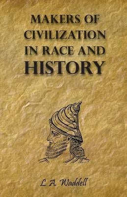 Makers of Civilization in Race and History by Waddell, L. a.