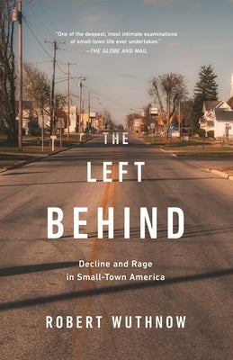 The Left Behind: Decline and Rage in Small-Town America by Wuthnow, Robert