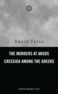 Murders at Argos/ Cressida Among the Greeks by Foley, David