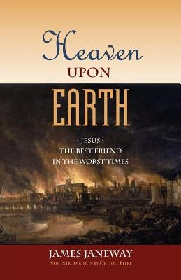 Heaven Upon Earth: Jesus, the Best Friend in the Worst Times by Janeway, James