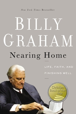 Nearing Home: Life, Faith, and Finishing Well by Graham, Billy