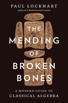 The Mending of Broken Bones: A Modern Guide to Classical Algebra by Lockhart, Paul
