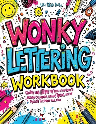 Wonky Lettering Workbook: Creative Hand Lettering for Teens- A Fun Guide to Modern Calligraphy, Alphabet Tracing, and DIY Projects to Express Your Sty by Style, Life Daily