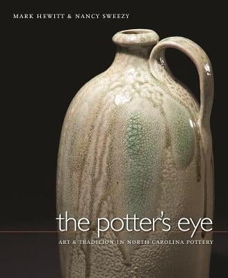 The Potter's Eye: Art and Tradition in North Carolina Pottery by Hewitt, Mark