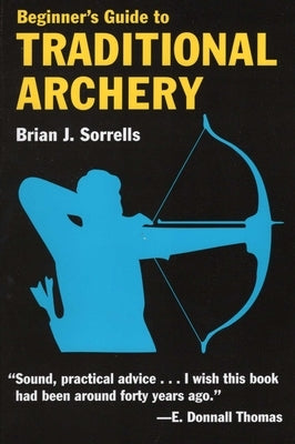 Beginner's Guide to Traditional Archery by Sorrells, Brian J.