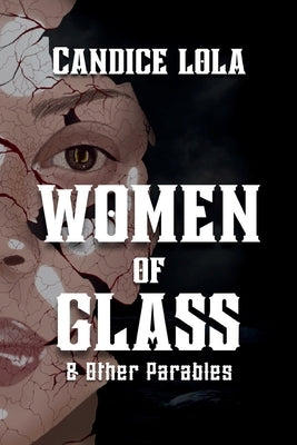 Women of Glass and Other Parables by Lola, Candice