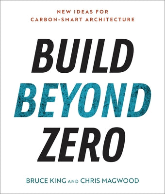 Build Beyond Zero: New Ideas for Carbon-Smart Architecture by King, Bruce