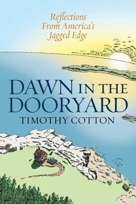 Dawn in the Dooryard: Reflections from the Jagged Edge of America by Cotton, Timothy