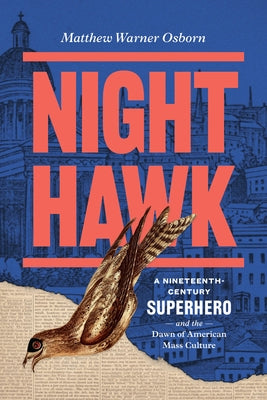 Night Hawk: A Nineteenth-Century Superhero and the Dawn of American Mass Culture by Osborn, Matthew Warner