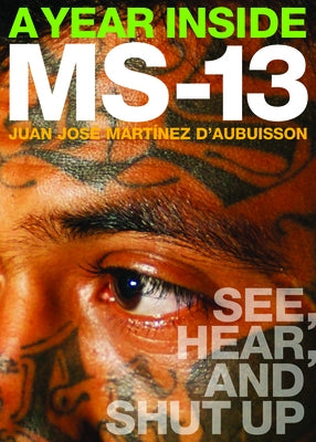 A Year Inside MS-13: See, Hear, and Shut Up by D&#194;&#180;aubuisson, Juan Jos&#195;&#169; Mart&#195;&#173;nez