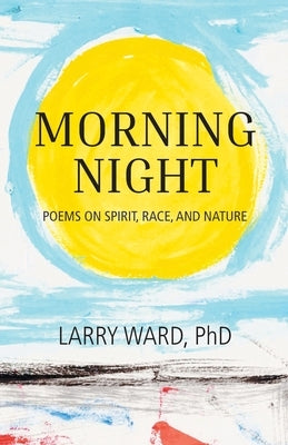 Morning Night: Poems on Spirit, Race, and Nature by Ward, Larry