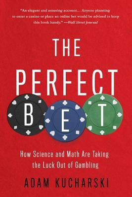 The Perfect Bet: How Science and Math Are Taking the Luck Out of Gambling by Kucharski, Adam