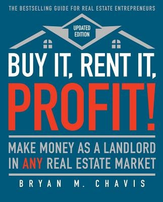 Buy It, Rent It, Profit! (Updated Edition): Make Money as a Landlord in Any Real Estate Market by Chavis, Bryan M.