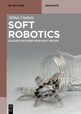 Soft Robotics: Building Machines from Soft Matter by Duduta, Mihai