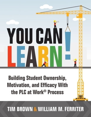 You Can Learn!: Building Student Ownership, Motivation, and Efficacy with the PLC Process (Strategies for PLC Teams to Improve Student Engagement and by Brown, Tm