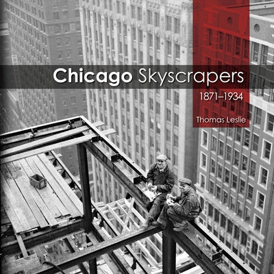 Chicago Skyscrapers, 1871-1934 by Leslie, Thomas