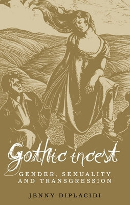 Gothic Incest: Gender, Sexuality and Transgression by Diplacidi, Jenny