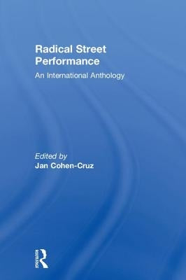 Radical Street Performance: An International Anthology by Cohen-Cruz, Jan