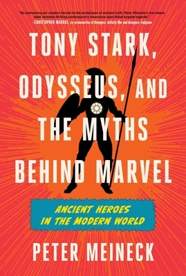 Tony Stark, Odysseus, and the Myths Behind Marvel: Ancient Heroes in the Modern World by Meineck, Peter