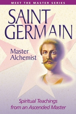 Saint Germain--Master Alchemist: Spiritual Teachings from an Ascended Master by Prophet, Mark L.